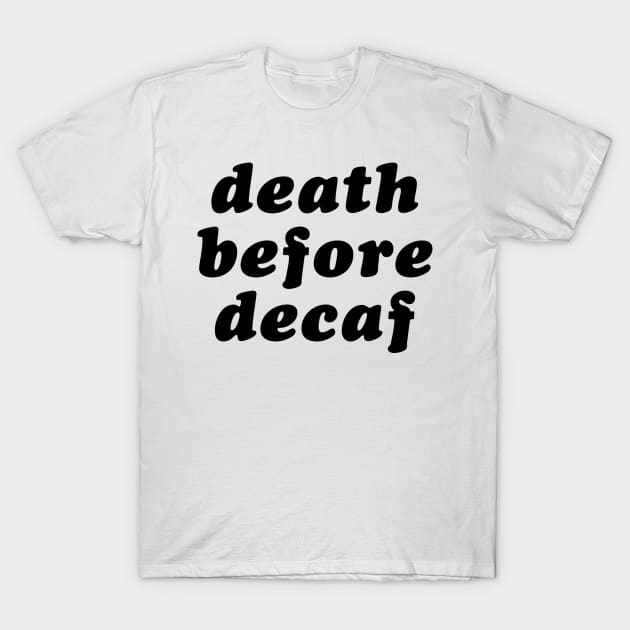 Death Before Decaf T-Shirt by lolosenese